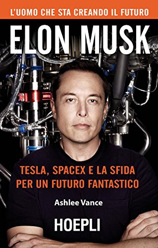 Ashlee Vance: Elon Musk. Tesla, SpaceX e la sfida per un futuro fantastico (Hardcover, 2017, Hoepli)