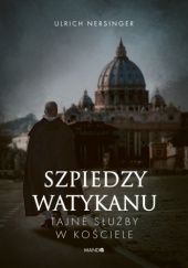 Ulrich Nersinger: Szpiedzy Watykanu. Tajne służby w Kościele (WAM)