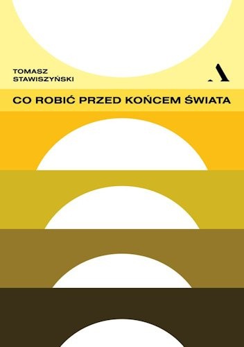 Tomasz Stawiszyński: Co robić przed końcem świata (Hardcover, Polish language, Agora)